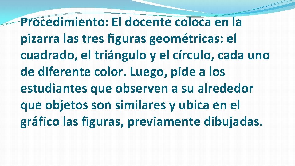 Procedimiento: El docente coloca en la pizarra las tres figuras geométricas: el cuadrado, el