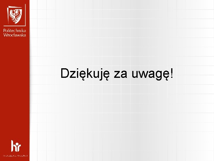 Dziękuję za uwagę! Dziękuję za uwagę!