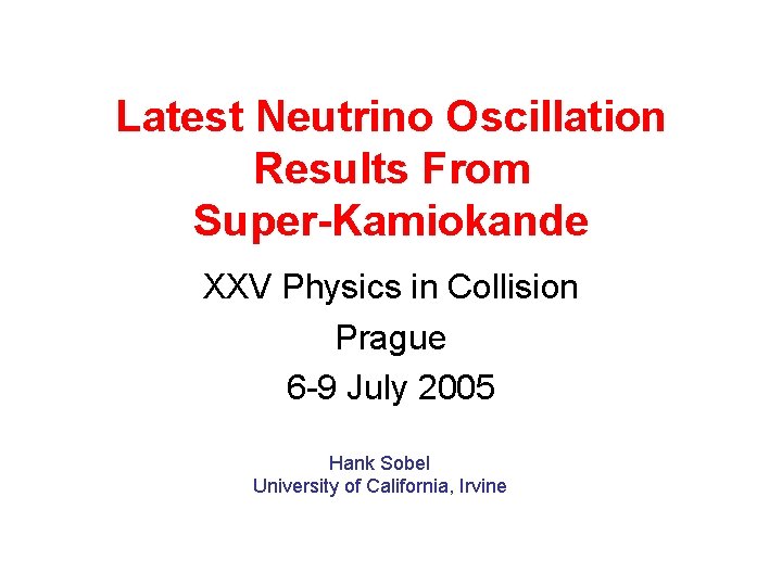 Latest Neutrino Oscillation Results From Super-Kamiokande XXV Physics in Collision Prague 6 -9 July Latest Neutrino Oscillation Results From Super-Kamiokande XXV Physics in Collision Prague 6 -9 July