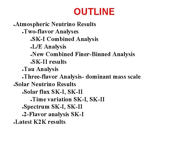 OUTLINE Atmospheric Neutrino Results ●Two-flavor Analyses ●SK-I Combined Analysis ●L/E Analysis ●New Combined Finer-Binned OUTLINE Atmospheric Neutrino Results ●Two-flavor Analyses ●SK-I Combined Analysis ●L/E Analysis ●New Combined Finer-Binned