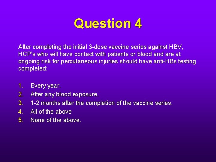 Question 4 After completing the initial 3 -dose vaccine series against HBV, HCP’s who