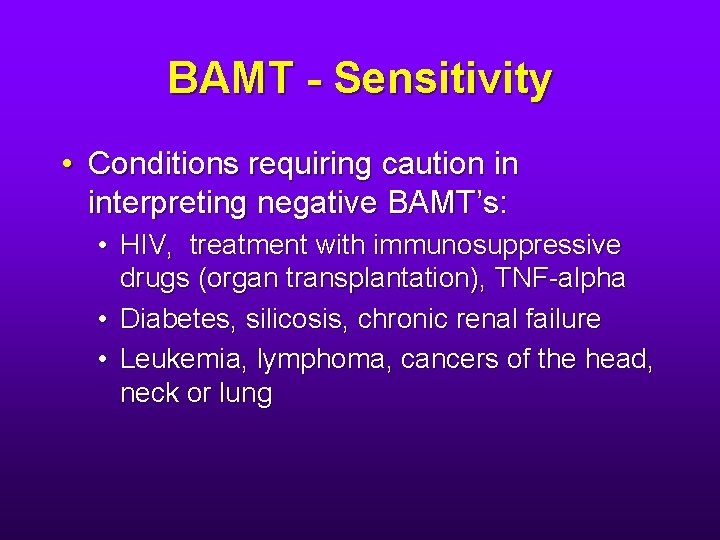BAMT - Sensitivity • Conditions requiring caution in interpreting negative BAMT’s: • HIV, treatment