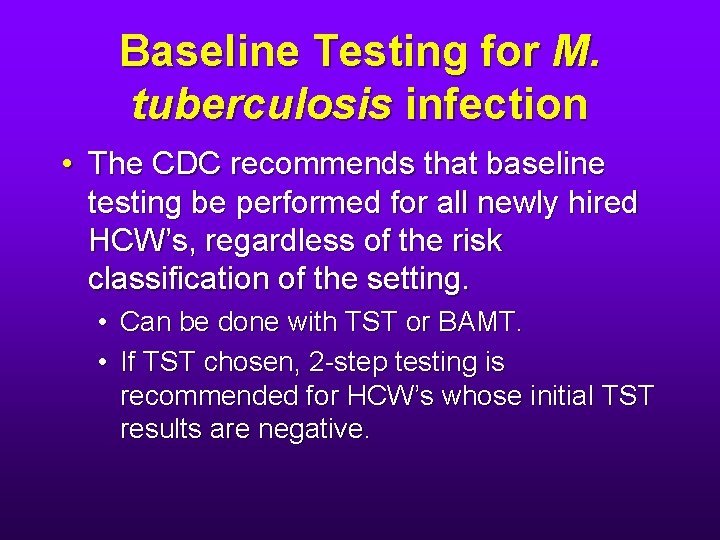 Baseline Testing for M. tuberculosis infection • The CDC recommends that baseline testing be