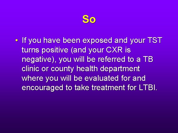 So • If you have been exposed and your TST turns positive (and your