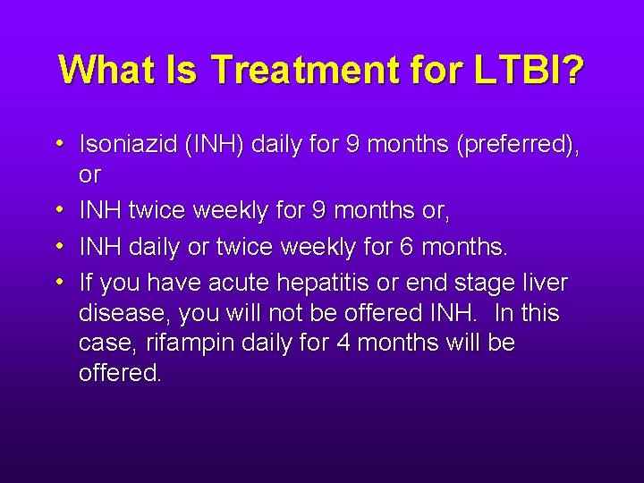 What Is Treatment for LTBI? • Isoniazid (INH) daily for 9 months (preferred), or