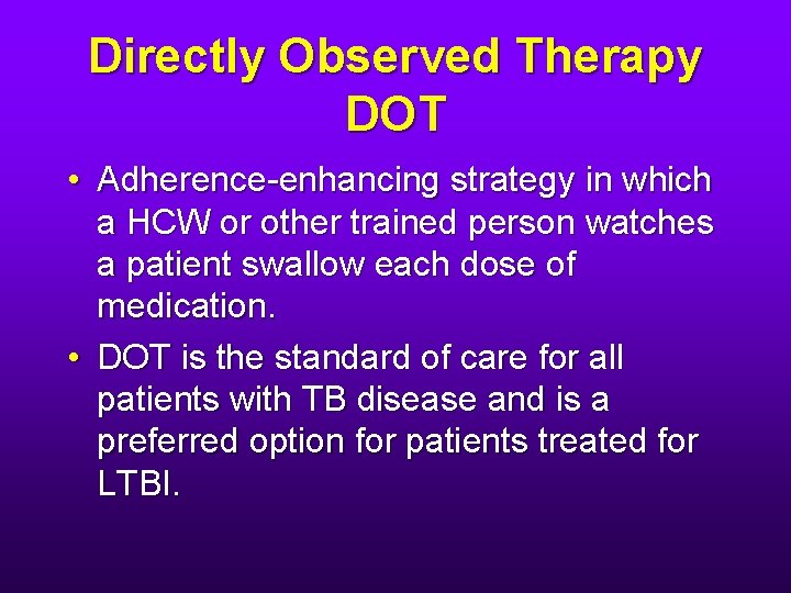 Directly Observed Therapy DOT • Adherence-enhancing strategy in which a HCW or other trained
