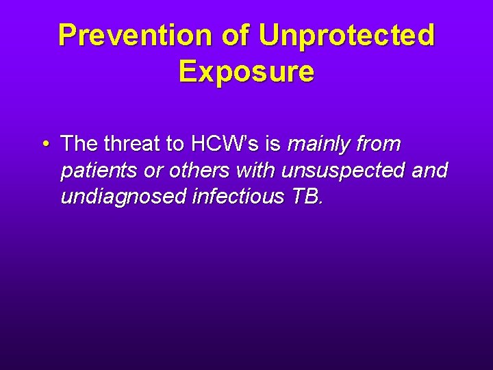 Prevention of Unprotected Exposure • The threat to HCW’s is mainly from patients or