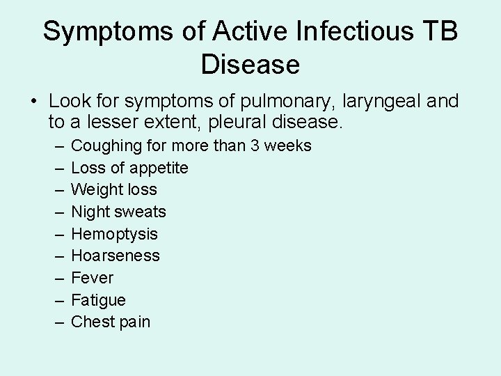 Symptoms of Active Infectious TB Disease • Look for symptoms of pulmonary, laryngeal and