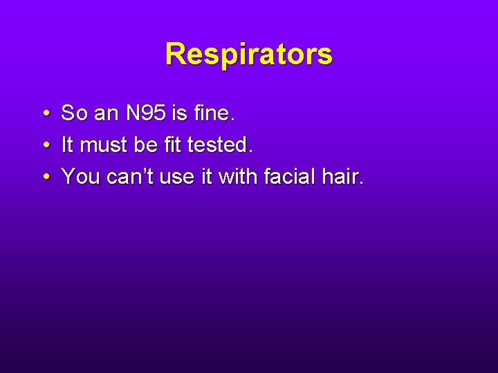 Respirators • So an N 95 is fine. • It must be fit tested.