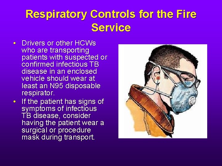 Respiratory Controls for the Fire Service • Drivers or other HCWs who are transporting