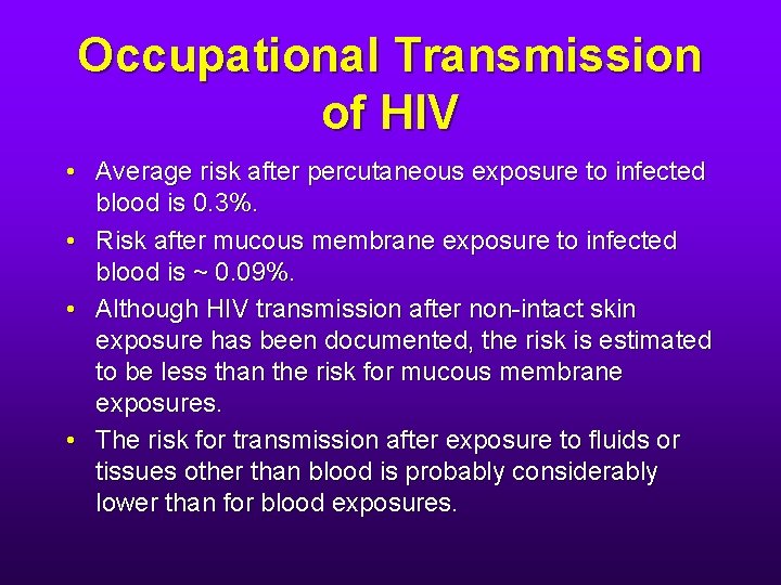 Occupational Transmission of HIV • Average risk after percutaneous exposure to infected blood is