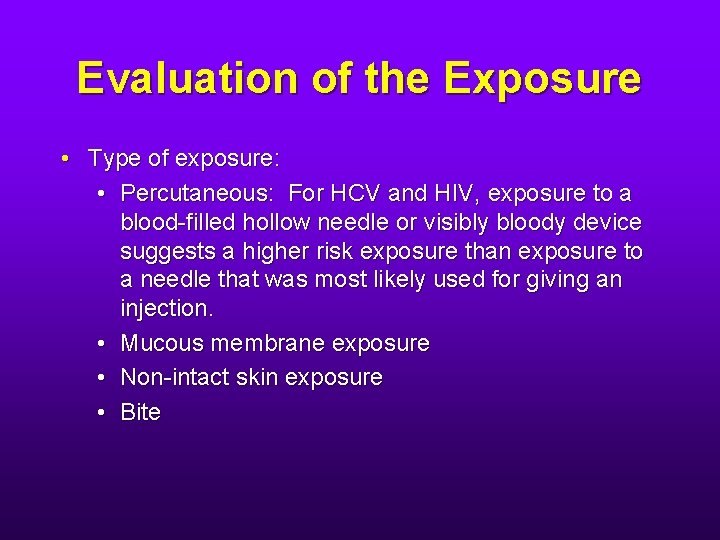 Evaluation of the Exposure • Type of exposure: • Percutaneous: For HCV and HIV,