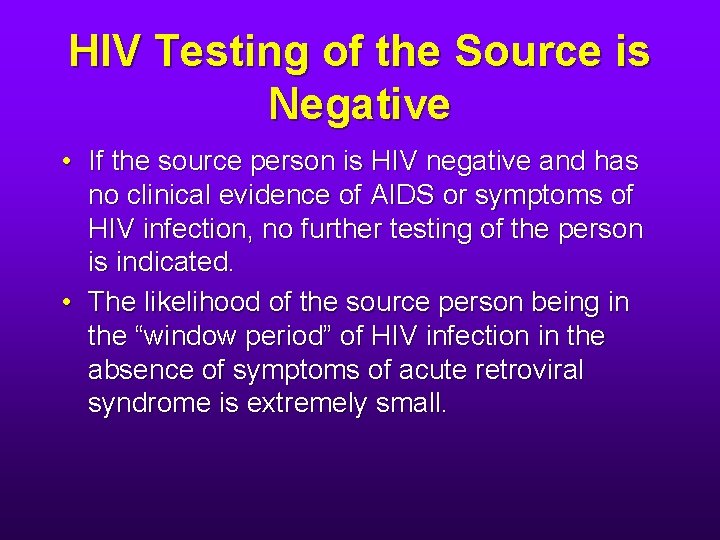 HIV Testing of the Source is Negative • If the source person is HIV