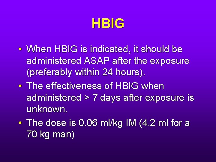 HBIG • When HBIG is indicated, it should be administered ASAP after the exposure