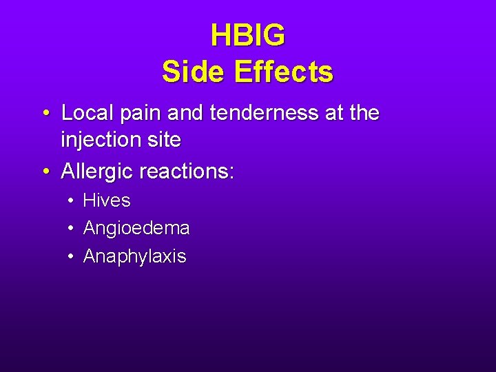 HBIG Side Effects • Local pain and tenderness at the injection site • Allergic