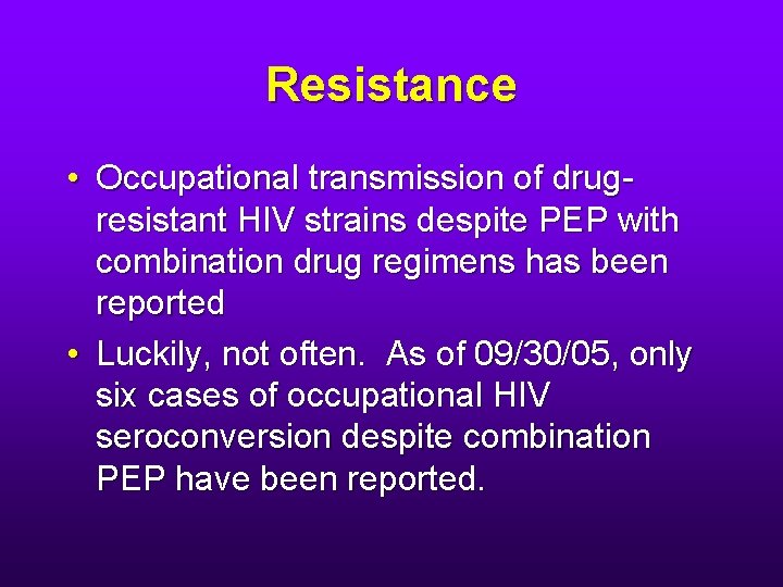 Resistance • Occupational transmission of drugresistant HIV strains despite PEP with combination drug regimens