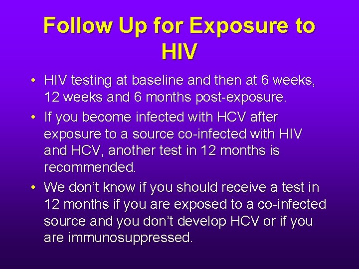 Follow Up for Exposure to HIV • HIV testing at baseline and then at