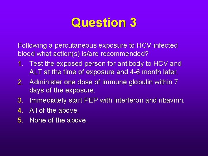 Question 3 Following a percutaneous exposure to HCV-infected blood what action(s) is/are recommended? 1.