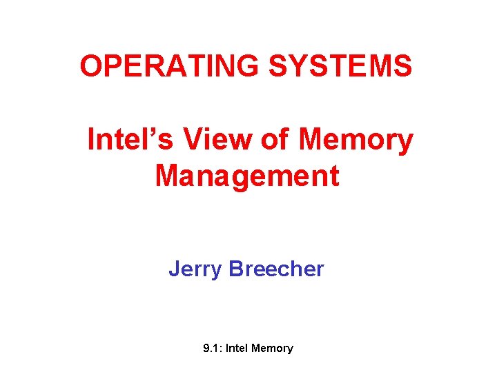OPERATING SYSTEMS Intel’s View of Memory Management Jerry Breecher 9. 1: Intel Memory 