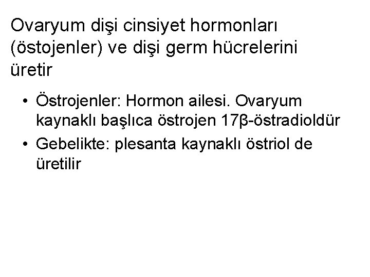 Ovaryum dişi cinsiyet hormonları (östojenler) ve dişi germ hücrelerini üretir • Östrojenler: Hormon ailesi.