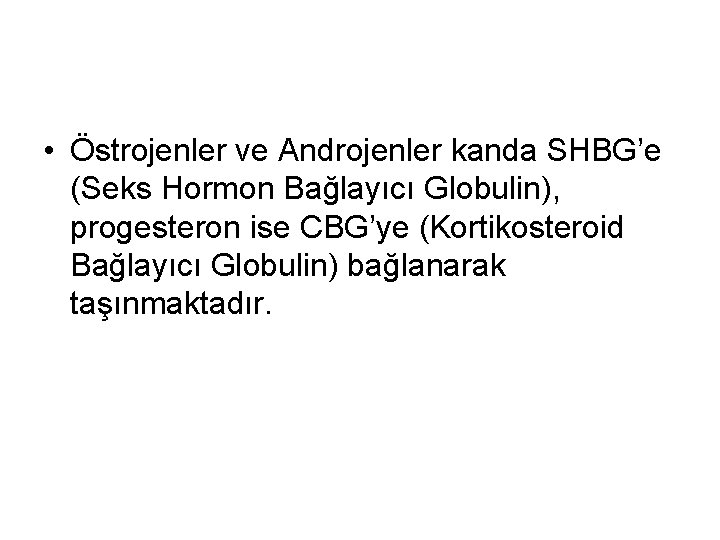 • Östrojenler ve Androjenler kanda SHBG’e (Seks Hormon Bağlayıcı Globulin), progesteron ise CBG’ye • Östrojenler ve Androjenler kanda SHBG’e (Seks Hormon Bağlayıcı Globulin), progesteron ise CBG’ye