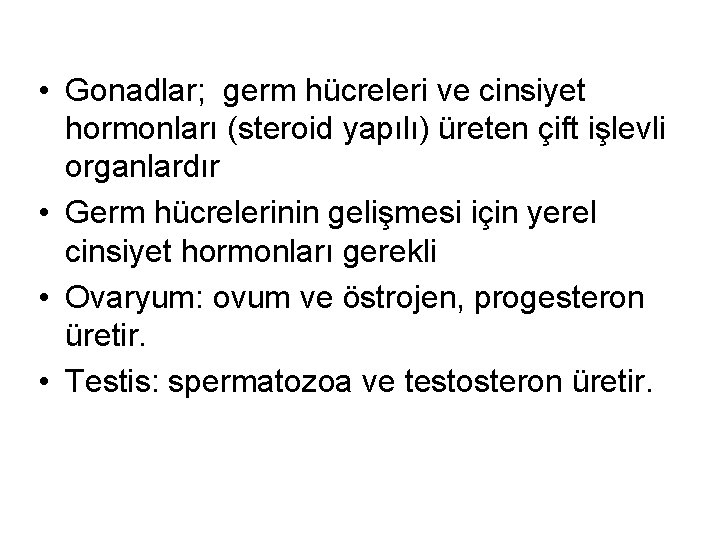  • Gonadlar; germ hücreleri ve cinsiyet hormonları (steroid yapılı) üreten çift işlevli organlardır