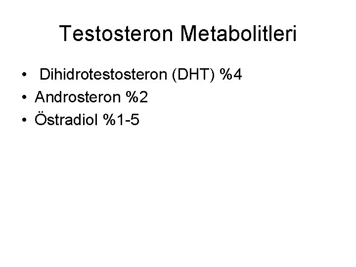 Testosteron Metabolitleri • Dihidrotestosteron (DHT) %4 • Androsteron %2 • Östradiol %1 -5 Testosteron Metabolitleri • Dihidrotestosteron (DHT) %4 • Androsteron %2 • Östradiol %1 -5