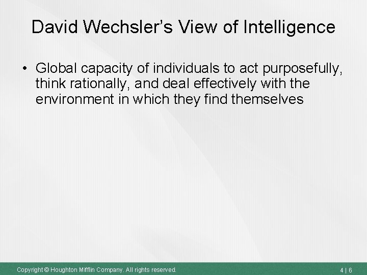 David Wechsler’s View of Intelligence • Global capacity of individuals to act purposefully, think