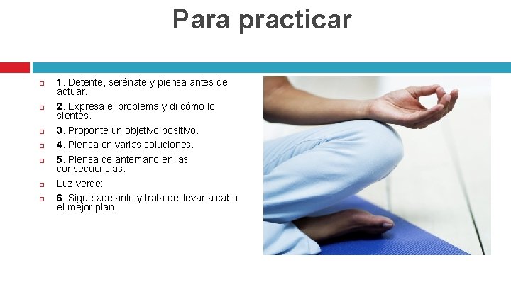 Para practicar 1. Detente, serénate y piensa antes de actuar. 2. Expresa el problema