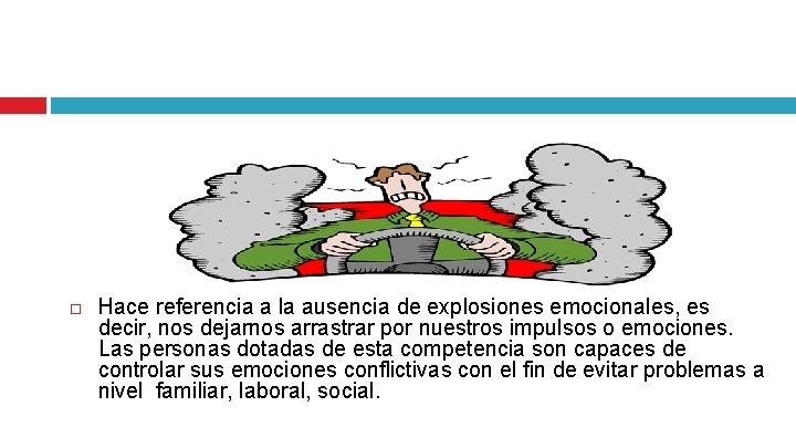  Hace referencia a la ausencia de explosiones emocionales, es decir, nos dejarnos arrastrar