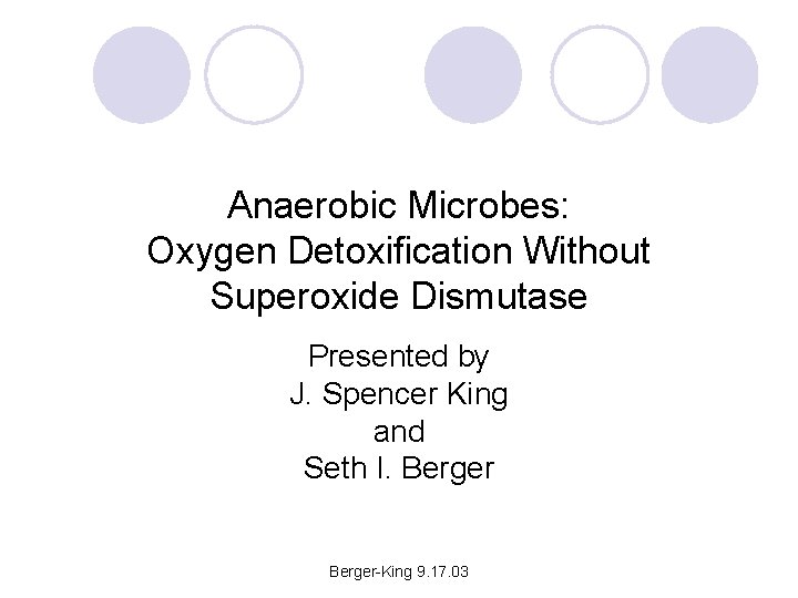 Anaerobic Microbes: Oxygen Detoxification Without Superoxide Dismutase Presented by J. Spencer King and Seth