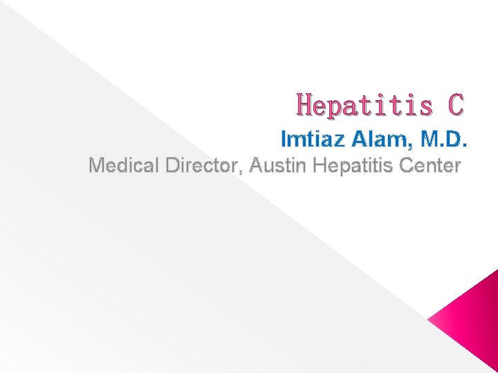 Hepatitis C Imtiaz Alam, M. D. Medical Director, Austin Hepatitis Center 