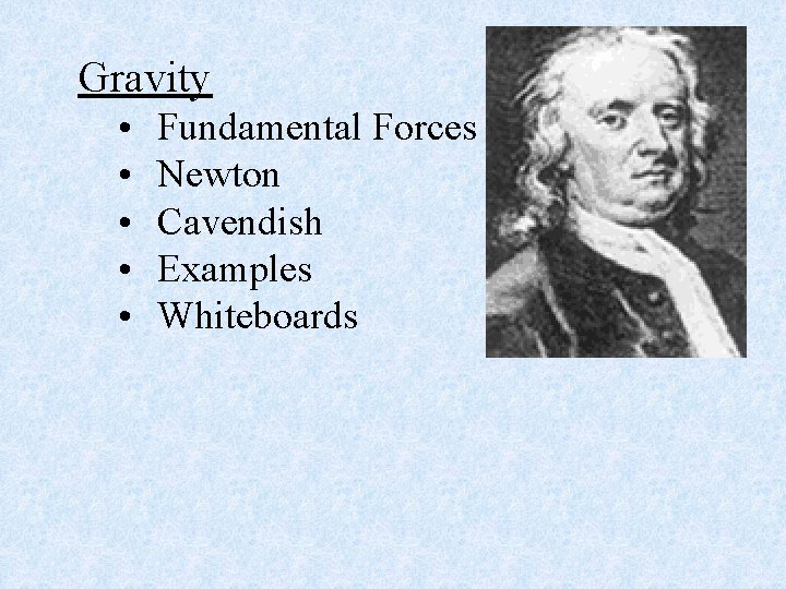 Gravity • • • Fundamental Forces Newton Cavendish Examples Whiteboards 