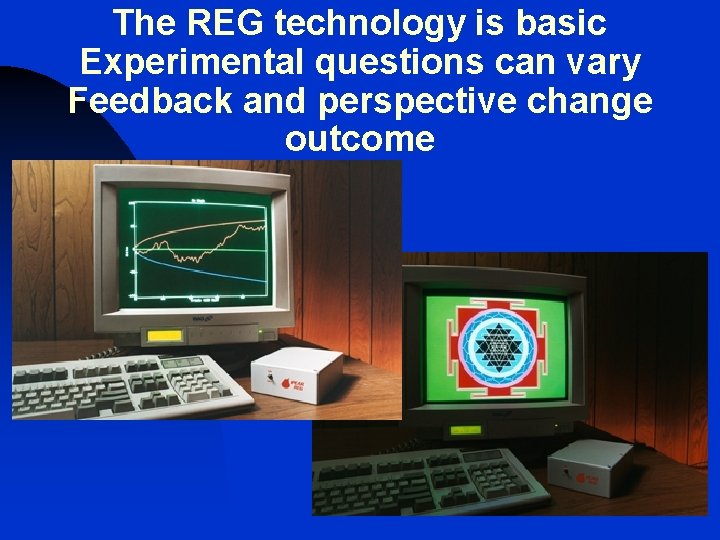 The REG technology is basic Experimental questions can vary Feedback and perspective change outcome The REG technology is basic Experimental questions can vary Feedback and perspective change outcome