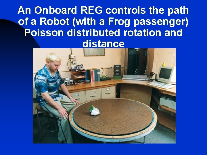 An Onboard REG controls the path of a Robot (with a Frog passenger) Poisson An Onboard REG controls the path of a Robot (with a Frog passenger) Poisson