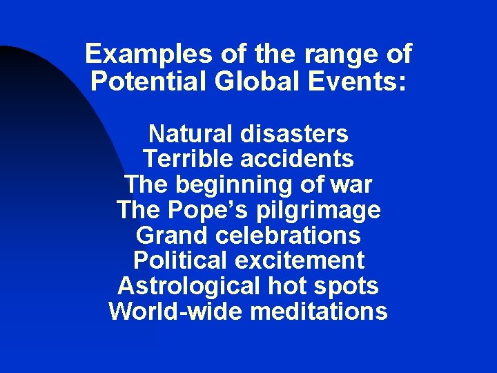 Examples of the range of Potential Global Events: Natural disasters Terrible accidents The beginning Examples of the range of Potential Global Events: Natural disasters Terrible accidents The beginning