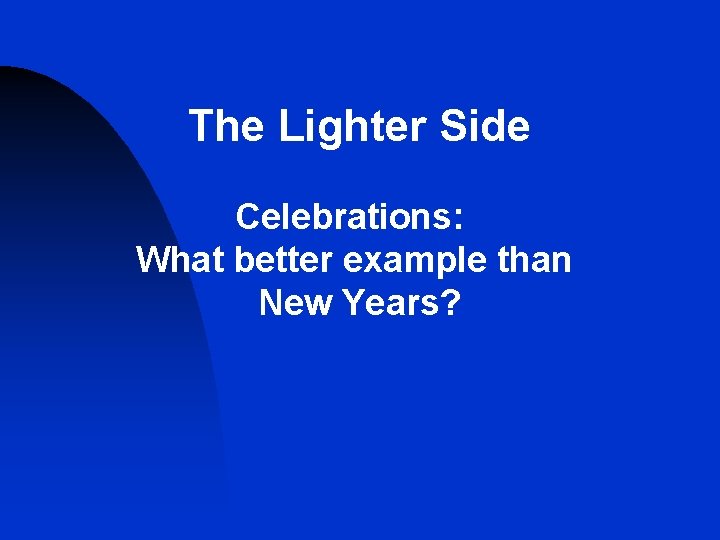 The Lighter Side Celebrations: What better example than New Years? The Lighter Side Celebrations: What better example than New Years?