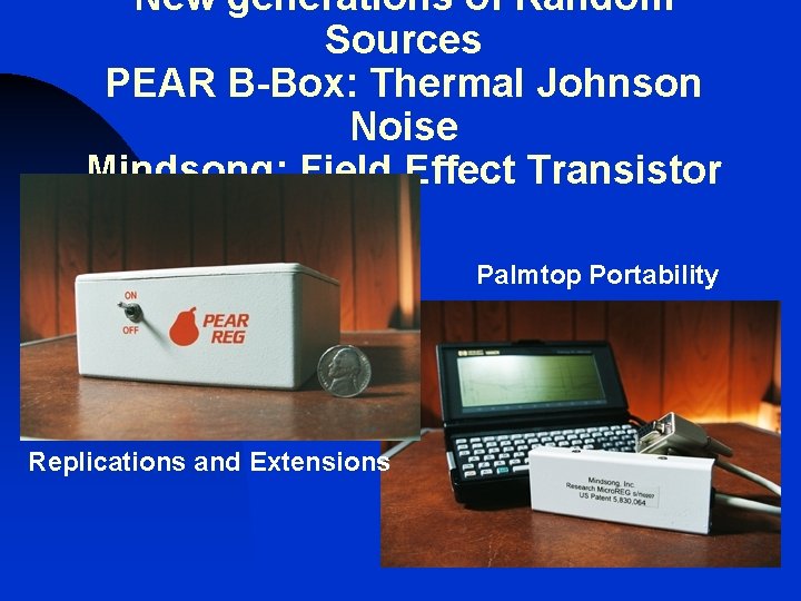 New generations of Random Sources PEAR B-Box: Thermal Johnson Noise Mindsong: Field Effect Transistor New generations of Random Sources PEAR B-Box: Thermal Johnson Noise Mindsong: Field Effect Transistor