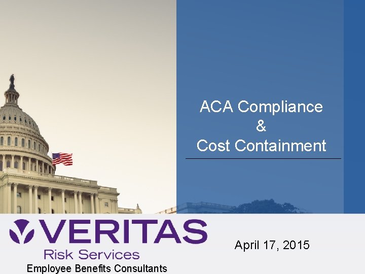 ACA Compliance & Cost Containment April 17, 2015 Employee Benefits Consultants 