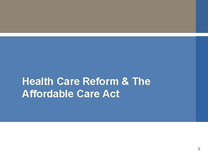 Health Care Reform & The Affordable Care Act 3 