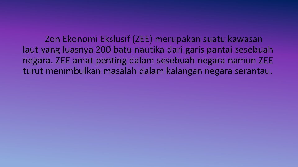 Zon Ekonomi Ekslusif (ZEE) merupakan suatu kawasan laut yang luasnya 200 batu nautika dari