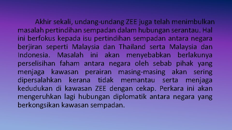 Akhir sekali, undang-undang ZEE juga telah menimbulkan masalah pertindihan sempadan dalam hubungan serantau. Hal