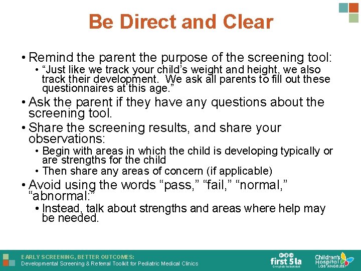 Be Direct and Clear • Remind the parent the purpose of the screening tool: