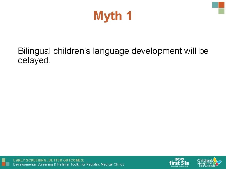 Myth 1 Bilingual children’s language development will be delayed. EARLY SCREENING, BETTER OUTCOMES: Developmental