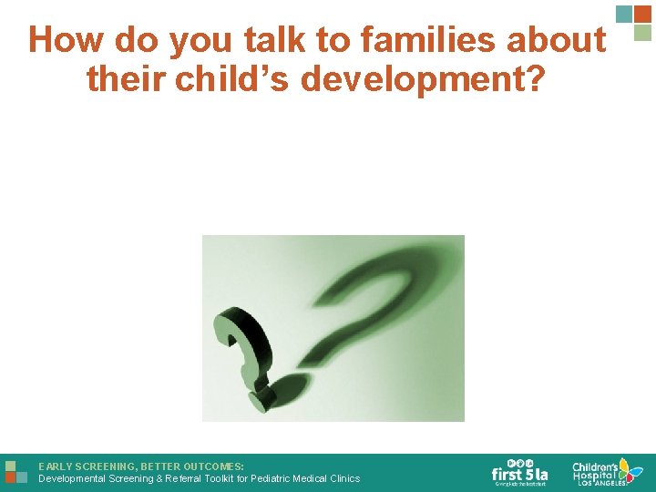 How do you talk to families about their child’s development? EARLY SCREENING, BETTER OUTCOMES: