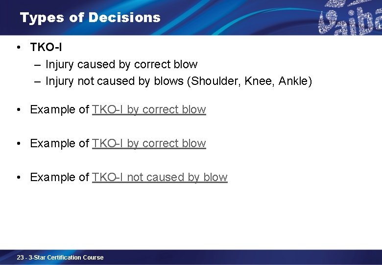 Types of Decisions • TKO-I – Injury caused by correct blow – Injury not