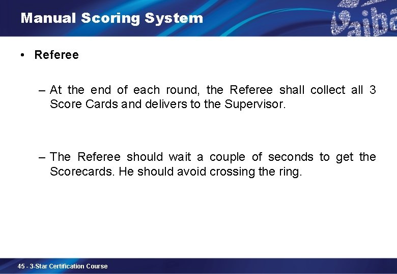 Manual Scoring System • Referee – At the end of each round, the Referee