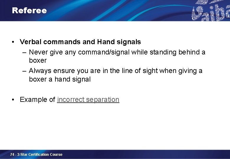 Referee • Verbal commands and Hand signals – Never give any command/signal while standing
