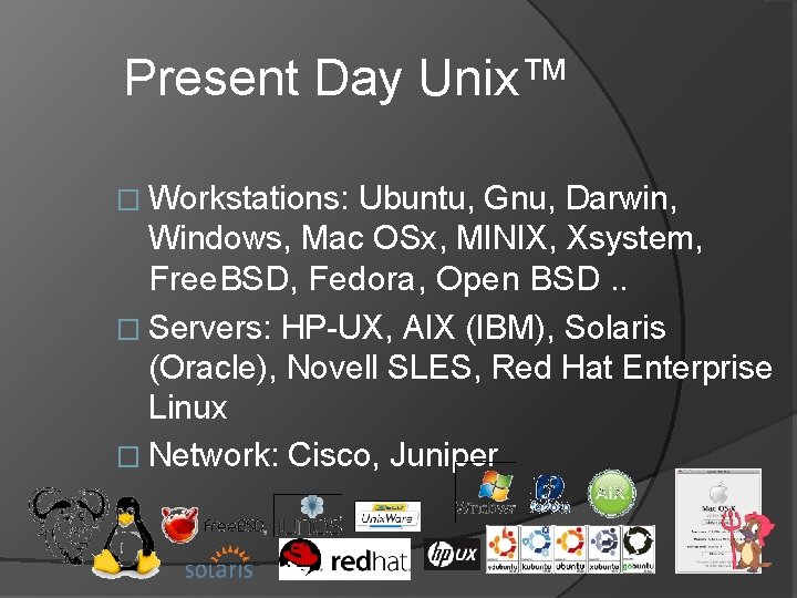 Present Day Unix™ � Workstations: Ubuntu, Gnu, Darwin, Windows, Mac OSx, MINIX, Xsystem, Free.