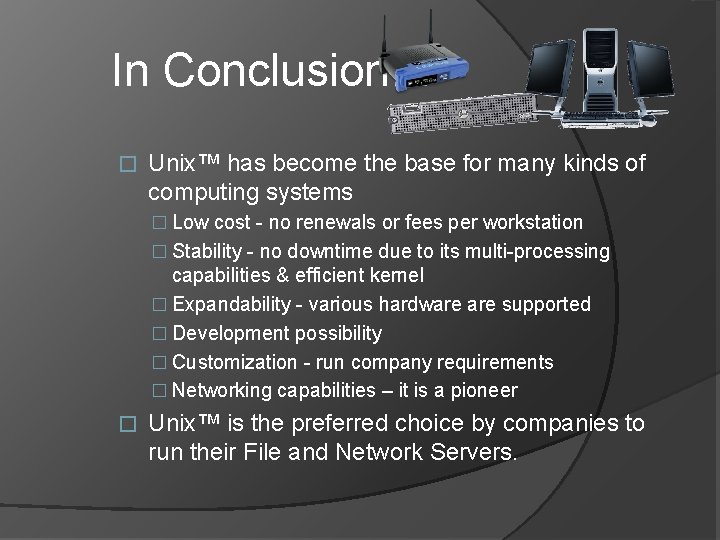 In Conclusion… � Unix™ has become the base for many kinds of computing systems